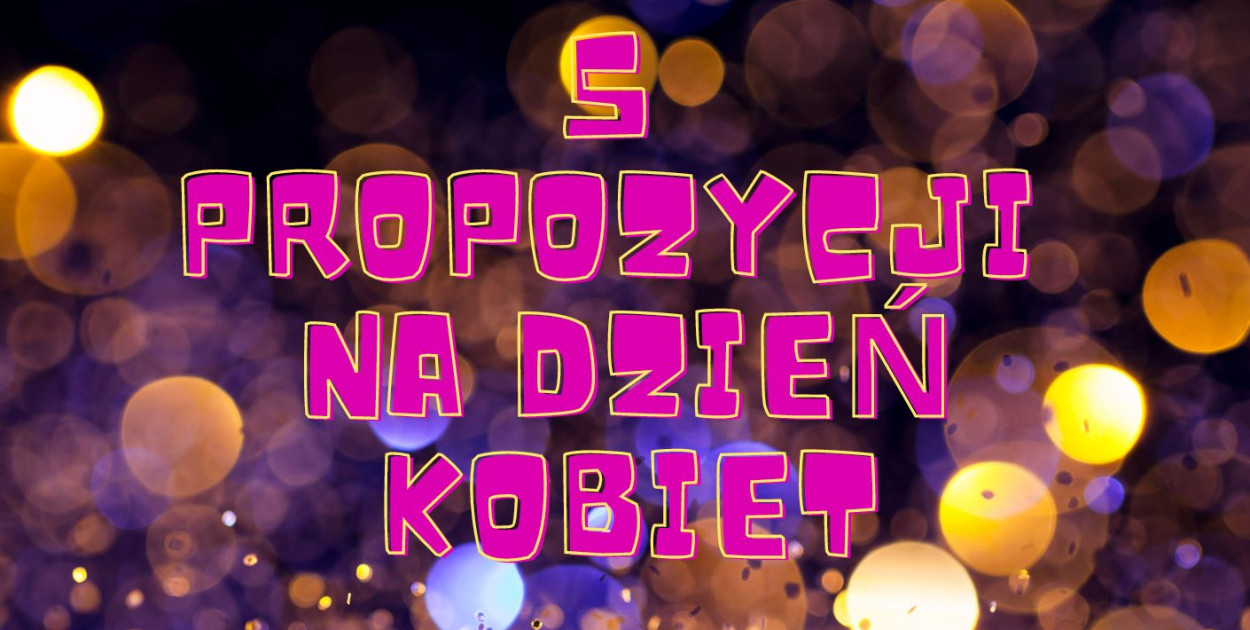 7 propozycji imprez na udany Dzień Kobiet