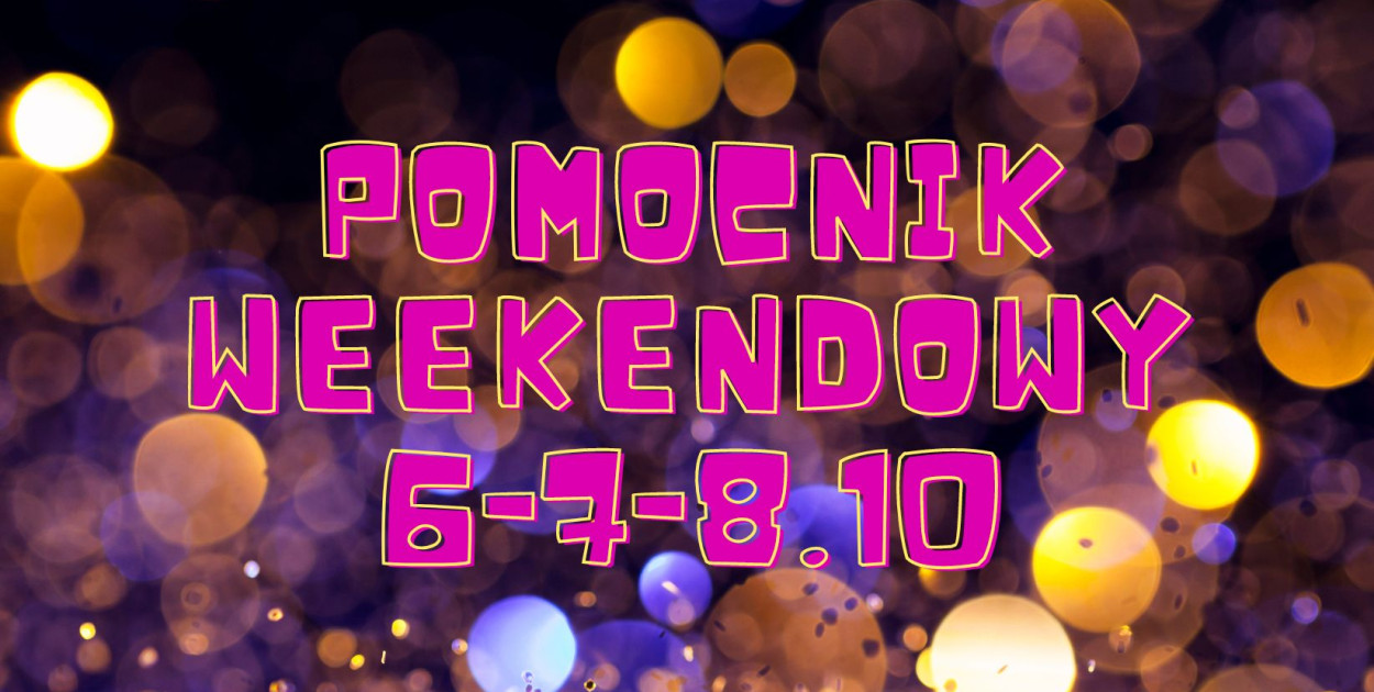 Pomocnik weekendowy 6  - 8.10